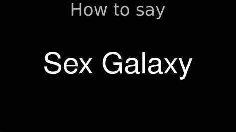 how to pronounce correctly sex galaxy movie youtube