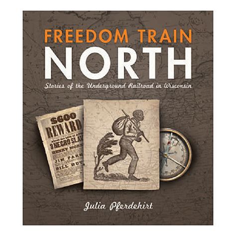 Freedom Train North Stories Of The Underground Railroad In Wisconsin
