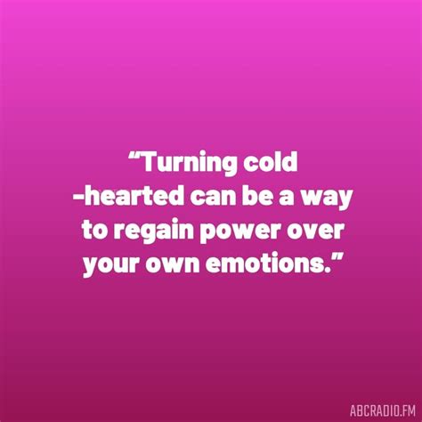Becoming Cold Hearted Quotes Abcradiofm