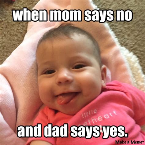 When Mom Says No And Dad Says Yes Dad Quotes Funny Love You Meme