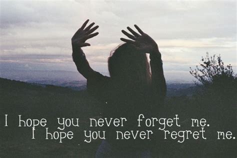i hope you never forget me i hope you never regret me thoughts grunge quotes quotes love
