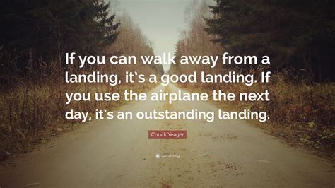Chuck Yeager Quote “if You Can Walk Away From A Landing Its A Good