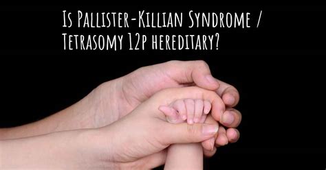 Is Pallister Killian Syndrome Tetrasomy P Hereditary