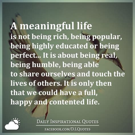 Hope you'll find the inspiration you need to live a. A meaningful life is not being rich, being popular, being ...