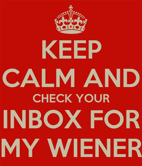 Keep Calm And Check Your Inbox For My Wiener Keep Calm And Carry On