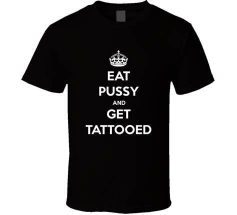Keep Calm Eat Pussy Get Tattooed T Shirt