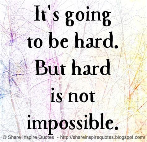 It S Going To Be Hard But Hard Is Not Impossible Share Inspire Quotes