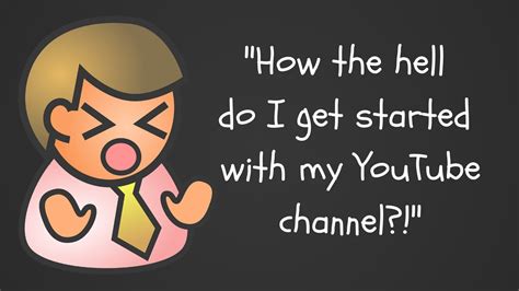 😠how The Hell Do I Get Started With My Youtube Channel Youtube