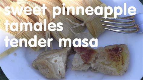 How To Make Sweet Pineapple Tamales Youtube