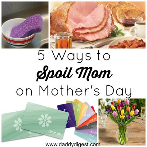 5 Ways To Spoil Mom On Mothers Day Daddy Digest