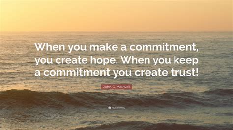 John C Maxwell Quote When You Make A Commitment You