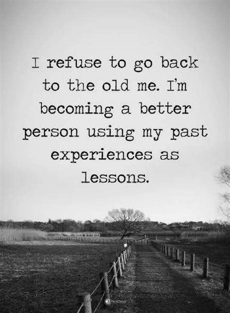 Quotes I Refuse To Go Back To The Old Me I Am Becoming A Better Person