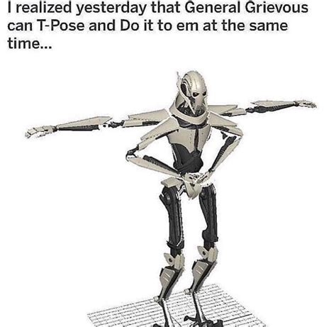 I Realized Yesterday That General Grievous Can T Pose And