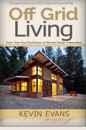 Off Grid Living 25 Lessons On How To Live Off The Grid And Organize Your Home Off Grid