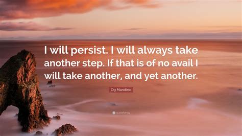 Og Mandino Quote I Will Persist I Will Always Take Another Step If
