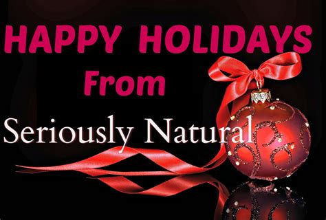 Happy Holidays From Seriously Natural - Seriously Natural
