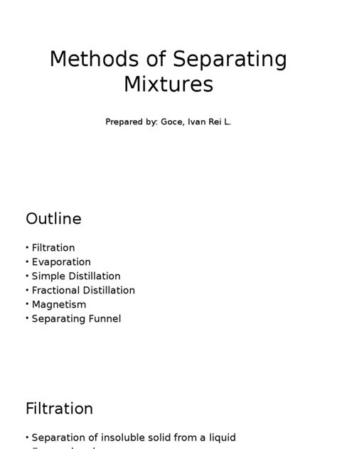 Depending on the type of mixture the individual substances in a mixture can be separated by using different methods. 02-Methods of Separating Mixtures