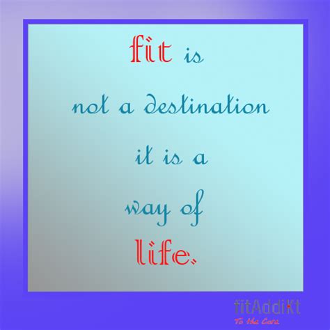 Fit Is Not A Destination It Is A Way Of Life Fitness Fitaddikt