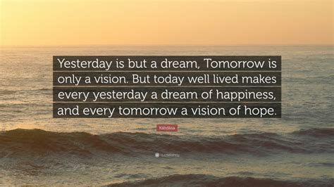 Kālidāsa Quote Yesterday Is But A Dream Tomorrow Is Only A Vision