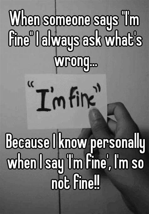 When Someone Says Im Fine I Always Ask Whats Wrong Because I