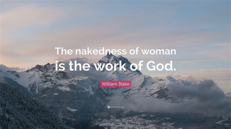 William Blake Quote The Nakedness Of Woman Is The Work Of God