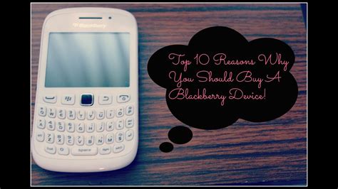 Top 10 Reasons Why You Should Buy A Blackberry Device Youtube