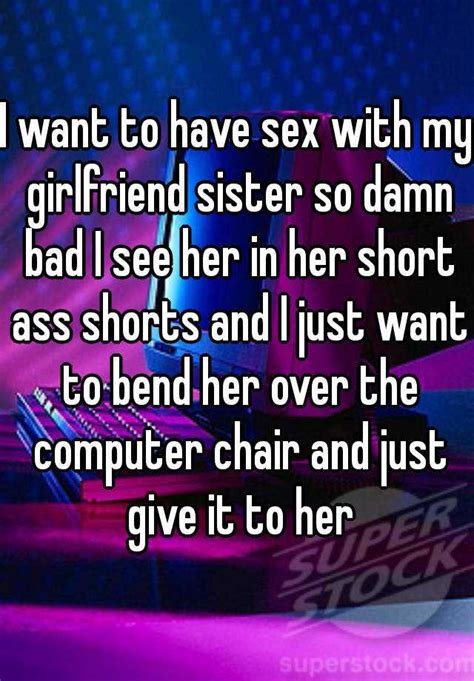 I Want To Have Sex With My Girlfriend Sister So Damn Bad I See Her In