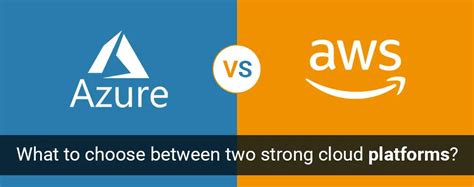 Azure Vs Aws What To Choose Between Two Strong Cloud Platforms