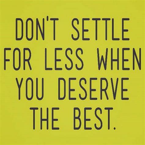Dont Settle For Less When You Deserve The Best Motivation Life