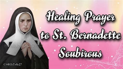 Healing Prayer To St Bernadette Soubirous Patron Of Bodily Illnesses Poverty Lourdes Etc