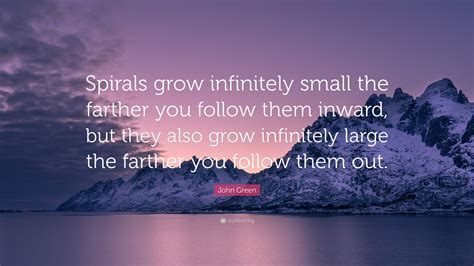 John Green Quote Spirals Grow Infinitely Small The Farther You Follow