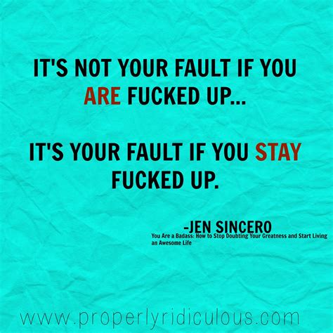Its Not Your Fault If You Are Fucked Up Its Your Fault If You Stay Fucked Up Jen Sincero