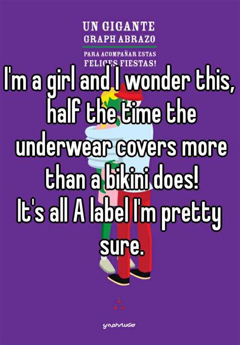 Im A Girl And I Wonder This Half The Time The Underwear Covers More