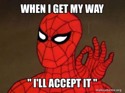When I Get My Way I Ll Accept It Spiderman Care Factor Zero Make A Meme