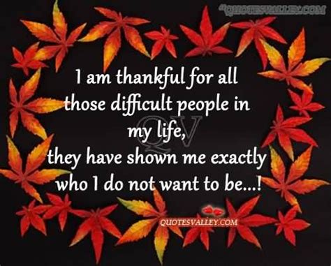 I Am Thankful For All The Difficult People In My Life They Have Shown