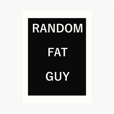 Random Fat Guy Art Print By Epicmrcuddles Redbubble