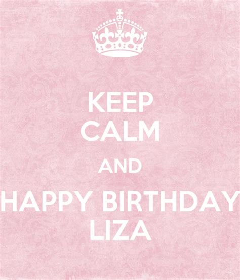 Keep Calm And Happy Birthday Liza Keep Calm And Carry On Image Generator