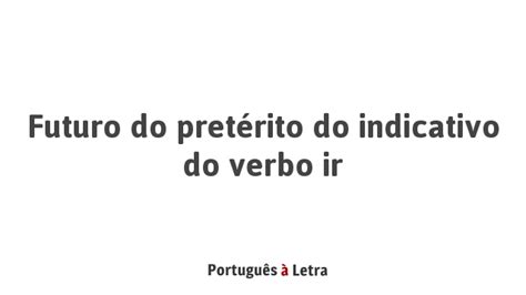 Futuro do pretérito do indicativo do verbo ir Português à Letra