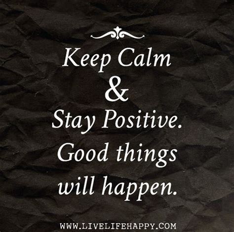 Keep Calm And Stay Positive Good Things Will Happen Quotes