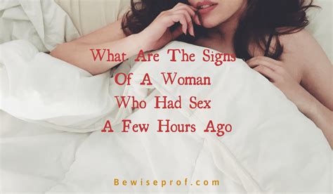 What Are The Signs Of A Woman Who Had Sex A Few Hours Agosure Tips You