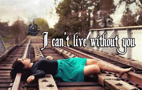 I can't live.if living is without you. Can't Live Without You…. - DesiComments.com