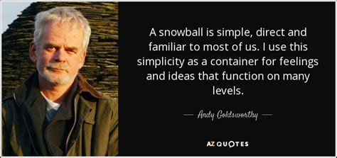 Andy Goldsworthy Quote A Snowball Is Simple Direct And Familiar To