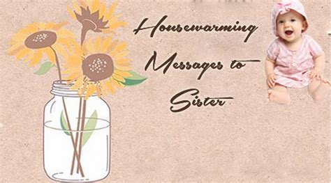 Regardless of decorating style or sense of humor, these are some of the top housewarming gifts that are sure to work for everyone. Housewarming Messages to Sister