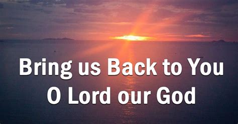 Bring Us Back To You O Lord Our God