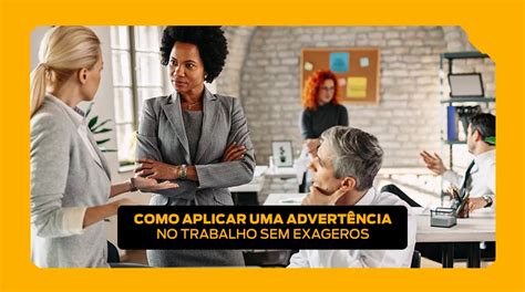 Como Aplicar Uma Advert Ncia No Trabalho Sem Exageros Eag Empresa