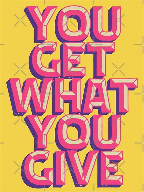 You Get What You Give Typography Quote Poster By Knightsydesign