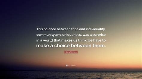 Gloria Steinem Quote This Balance Between Tribe And Individuality
