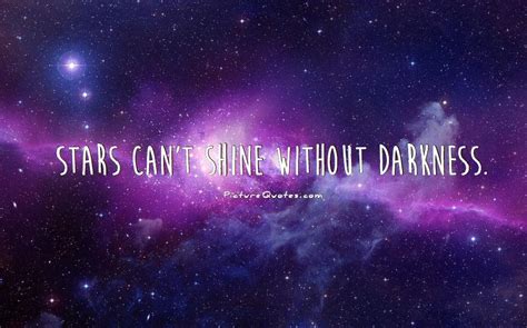 Quotes › authors › e › ester dean › stars can't shine without darkness. Stars can't shine without darkness | Picture Quotes