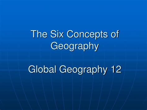 Ppt The Six Concepts Of Geography Global Geography 12 Powerpoint