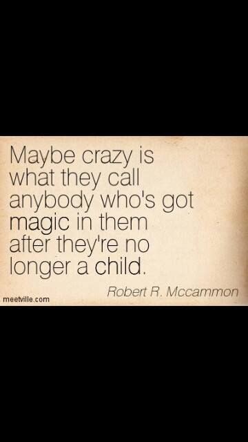 Maybe Crazy Is What They Call Anybody Whos Got Magic In Them After